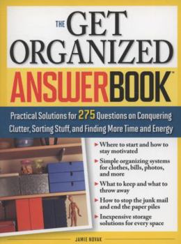 Paperback The Get Organized Answer Book: Practical Solutions for 275 Questions on Conquering Clutter, Sorting Stuff, and Finding More Time and Energy Book