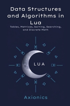 Paperback Data Structures and Algorithms in Lua: Tables, Matrices, Sorting, Searching, and Discrete Math Book