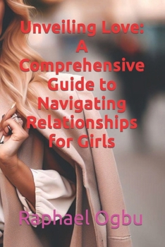 Paperback Unveiling Love: A Comprehensive Guide to Navigating Relationships for Girls [Large Print] Book