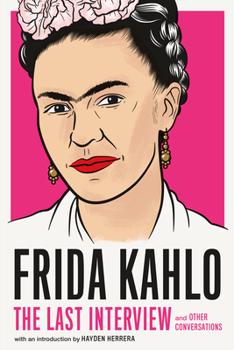 Frida Kahlo: the Last Interview : And Other Conversations - Book  of the Last Interview