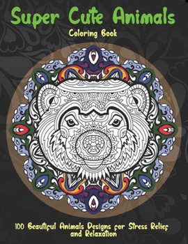 Paperback Super Cute Animals - Coloring Book - 100 Beautiful Animals Designs for Stress Relief and Relaxation Book