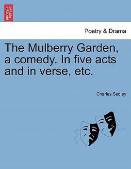 Paperback The Mulberry Garden, a Comedy. in Five Acts and in Verse, Etc. Book