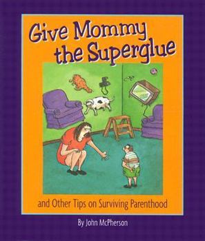 Hardcover Give Mommy the Superglue: And Other Tips on Surviving Parenthood Book