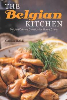 Paperback The Belgian Kitchen: Belgian Cuisine Classics for Home Chefs Book