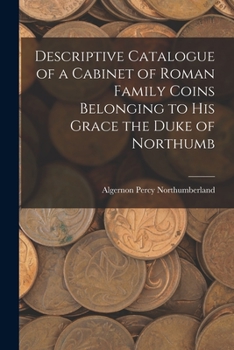 Paperback Descriptive Catalogue of a Cabinet of Roman Family Coins Belonging to His Grace the Duke of Northumb Book