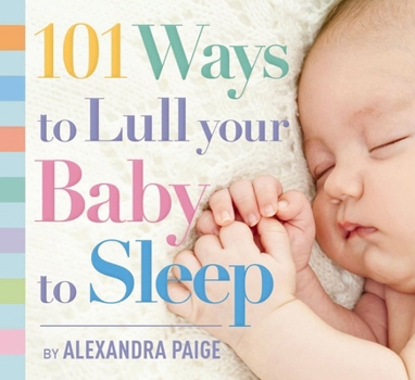 Paperback 101 Ways to Lull Your Baby to Sleep: Bedtime Rituals, Expert Advice, and Quick Fixes for Soothing Your Little One Book