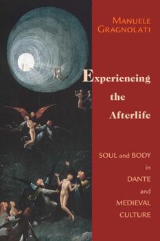 Experiencing The Afterlife: Soul And Body In Dante And Medieval Culture (William and Katherine Devers Series in Dante Studies) - Book  of the William and Katherine Devers Series in Dante and Medieval Italian Literature