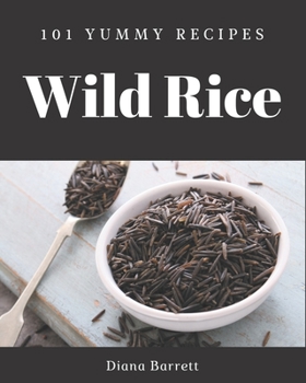Paperback 101 Yummy Wild Rice Recipes: A Yummy Wild Rice Cookbook for All Generation Book