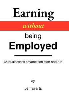 Hardcover Earning Without Being Employed: 35 Businesses Anyone Can Start and Run Book