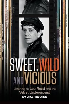 Sweet, Wild and Vicious: Listening to Lou Reed and the Velvet Underground