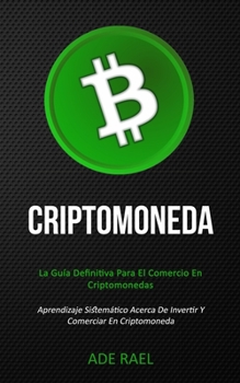 Paperback Criptomoneda: La guía definitiva para el comercio en criptomonedas (Aprendizaje sistemático acerca de invertir y comerciar en cripto [Spanish] Book