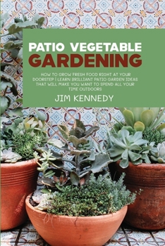 Paperback Patio Vegetable Gardening: How to Grow Fresh Food Right at Your Doorstep Learn Brilliant Patio Garden Ideas That Will Make You Want to Spend All Book