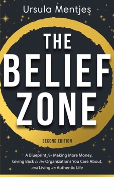 The Belief Zone: A Blueprint to Make More Money, Give Back to the Organizations You Care About, and Live an Authentic Life Second Edition