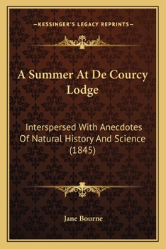 Paperback A Summer At De Courcy Lodge: Interspersed With Anecdotes Of Natural History And Science (1845) Book