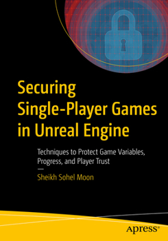 Paperback Securing Single-Player Games in Unreal Engine: Techniques to Protect Game Variables, Progress, and Player Trust Book