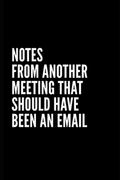 Paperback notes from another meeting that should have been an email: Funny Gifts for Coworker - Colleague .- Lined Blank Notebook Journal - Sarcastic Notebook/J Book