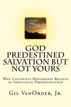 Paperback God Predestined Salvation but Not Yours: Why Calvinists Mistakenly Believe in Individual Predestination Book