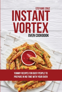 Paperback Instant Vortex Oven Cookbook: Yummy Recipes for Busy People to Prepare in No Time with your Oven Book