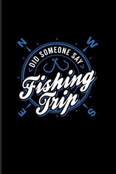 Did Someone Say Fishing Trip: Lake & River Fishing 2020 Planner | Weekly & Monthly Pocket Calendar | 6x9 Softcover Organizer | For Fisherman & Angler Fans