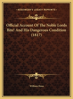 Official Account of the Noble Lord's Castlereagh's Bite! and His Dangerous Condition, With Who Went to See Him, and What Was Said, Sung, and Done, on ... a Satire by the Author of Buonaparte-Phobia