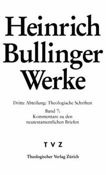 Heinrich Bullinger. Werke: 3. Abteilung: Theologische Schriften. Band 7: Kommentar Zu Den Neutestamentlichen Briefen / Gal - Eph - Phil - Kol