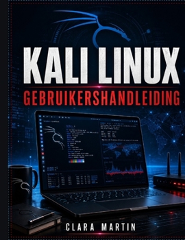 KALI LINUX GEBRUIKERSHANDLEIDING: Een onafhankelijke gebruikershandleiding voor installatie, essentiële tools, systeemconfiguratie, beveiliging tests ... voor beginners. (Dutch Edition)