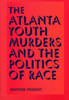 The Atlanta Youth Murders and the Politics of Race (Elmer H Johnson & Carol Holmes Johnson Series in Criminology) - Book  of the Elmer H. Johnson and Carol Holmes Johnson Series in Criminnology