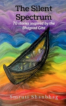 Paperback The Silent Spectrum: 70 Stories inspired by the Bhagvad Gita Book