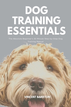 Paperback Dog Training Essentials: The Absolute Beginner's 30 Minute Step-by-Step Dog Training Manual Book