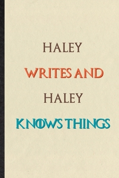 Haley Writes And Haley Knows Things: Novelty Blank Lined Personalized First Name Notebook/ Journal, Appreciation Gratitude Thank You Graduation Souvenir Gag Gift, Latest Cute Graphic