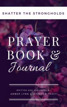 Shatter the Strongholds Prayer Book and Journal: Full Color Guided Study, Journal and Workbook