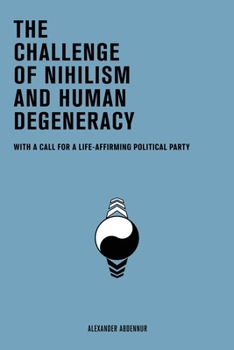 Paperback The Challenge of Nihilism and Human Degeneracy: With a Call For a Life-Affirming Political Party Book