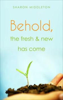 Paperback Behold, the Fresh and New Has Come Book