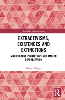 Hardcover Extractivisms, Existences and Extinctions: Monoculture Plantations and Amazon Deforestation Book