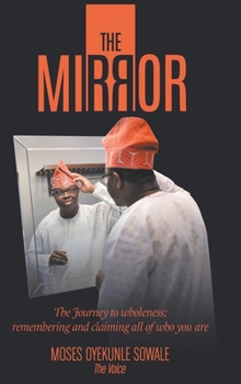 Hardcover The Mirror: The Journey to Wholeness; Remembering and Claiming All of Who You Are Book