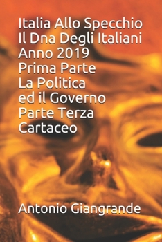 Italia Allo Specchio Il Dna Degli Italiani Anno 2019 Prima Parte La Politica ed il Governo Parte Terza Cartaceo