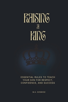Paperback Raising a King: Essential Rules to Teach Your Son for Respect, Confidence, and Success [Large Print] Book