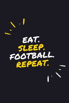EAT. SLEEP. FOOTBALL. REPEAT.: 6" x 9" 110 Page Lined Journal / Blank Lined Journal For kids, ramen , student, school, women, girls, boys, men, waifu, ... 110 Pages, 6x9, Soft Cover, Matte Finish