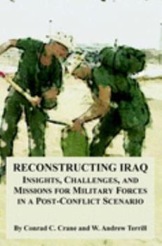 Paperback Reconstructing Iraq: Insights, Challenges, and Missions for Military Forces in a Post-Conflict Scenario Book