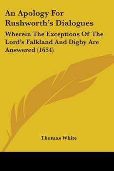Paperback An Apology For Rushworth's Dialogues: Wherein The Exceptions Of The Lord's Falkland And Digby Are Answered (1654) Book