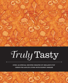 Hardcover Truly Tasty: Over 100 Special Recipes Created by Ireland's Top Chefs for People Living with Kidney Disease Book