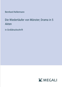 Die Wiedertäufer von Münster: Drama in 5 Akten