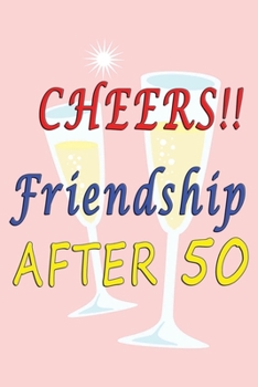 Paperback Cheers Friendship after 50: Lined Notebook Diary Journal for Good Old Friends - Christmas Birthday Gift - Champagne Toast Book