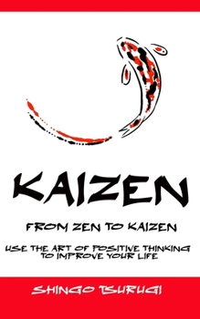 Paperback Kaizen - From Zen to Kaizen: Use the art of thinking positive to improve your life Book