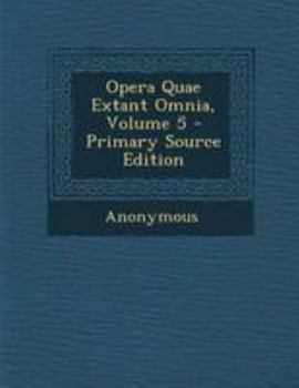 Opera Quae Extant Omnia, Volume 5