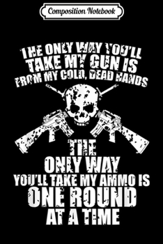 Paperback Composition Notebook: The Only Way You'll Take My Gun 2ND Amendment Pro Gun Journal/Notebook Blank Lined Ruled 6x9 100 Pages Book