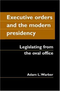 Hardcover Executive Orders And the Modern Presidency: Legislating from the Oval Office Book