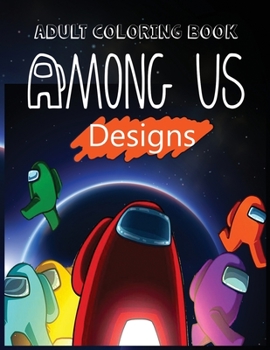 Adult Coloring Book: Among Us coloring book for Adult Featuring Impostors and Crewmates Designs To Color Which Helps To Develop Creativity And Imagination