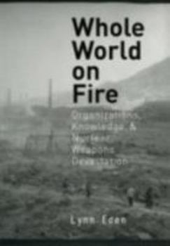 Paperback Whole World on Fire: Organizations, Knowledge, and Nuclear Weapons Devastation Book