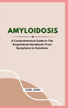 Paperback Amyloidosis: A Comprehensive Guide to The Amyloidosis Handbook: From Symptoms to Solutions Book